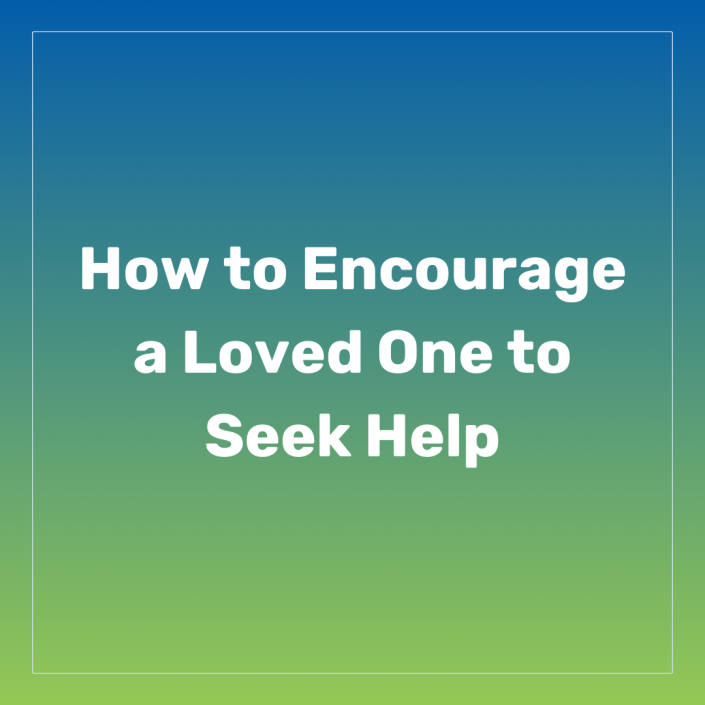 How to Encourage a Loved One to Seek Treatment