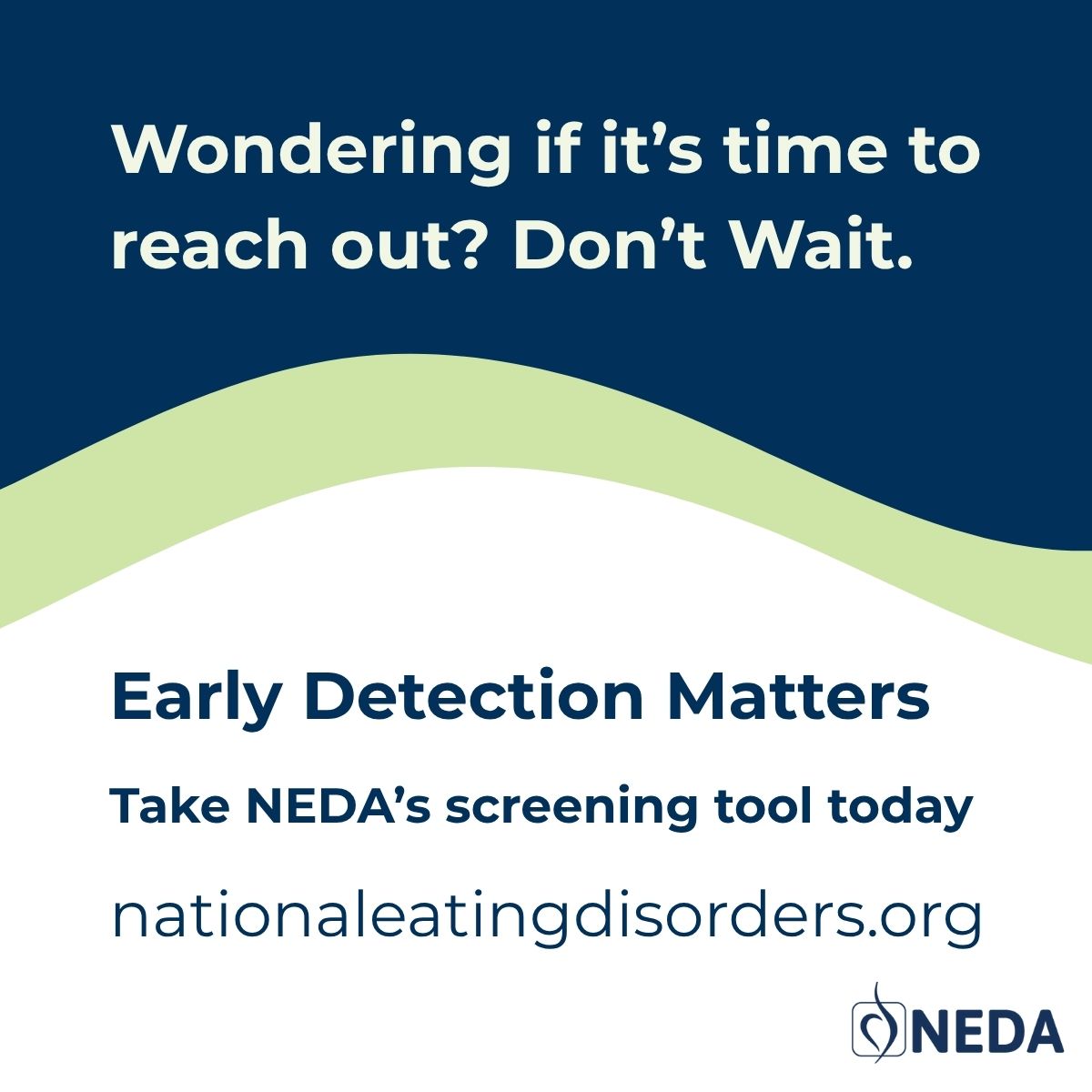 Early Detection Matters Take NEDA’s screening tool today